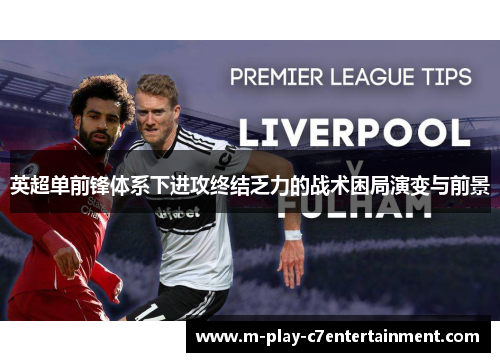 英超单前锋体系下进攻终结乏力的战术困局演变与前景 英超单前锋体系下进攻终结乏力的战术困局演变与前景