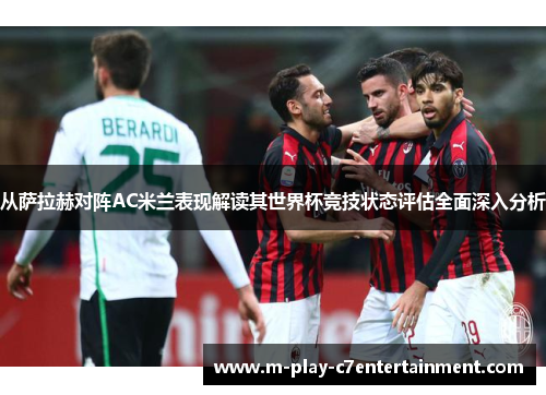 从萨拉赫对阵AC米兰表现解读其世界杯竞技状态评估全面深入分析