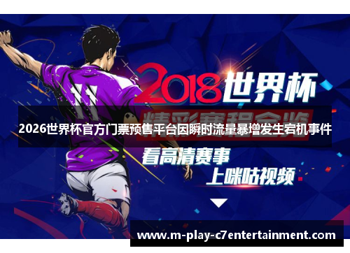 2026世界杯官方门票预售平台因瞬时流量暴增发生宕机事件
