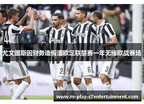 尤文图斯因财务造假遭欧足联禁赛一年无缘欧战赛场