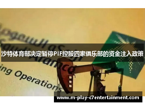 沙特体育部决定暂停PIF控股四家俱乐部的资金注入政策 沙特体育部决定暂停PIF控股四家俱乐部的资金注入政策