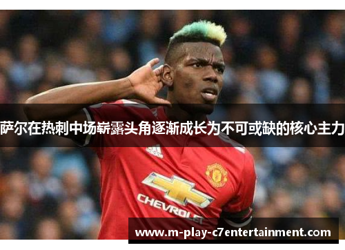 萨尔在热刺中场崭露头角逐渐成长为不可或缺的核心主力