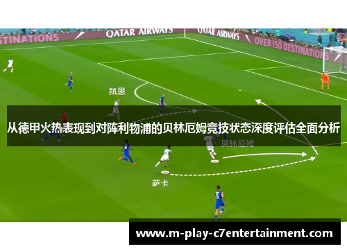 从德甲火热表现到对阵利物浦的贝林厄姆竞技状态深度评估全面分析