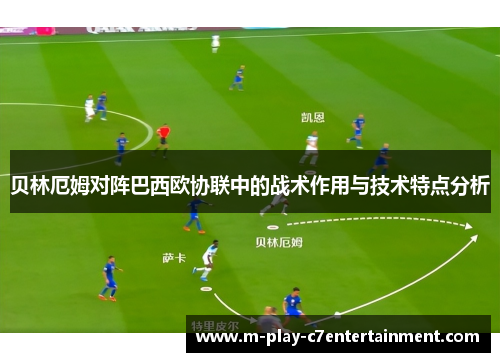 贝林厄姆对阵巴西欧协联中的战术作用与技术特点分析