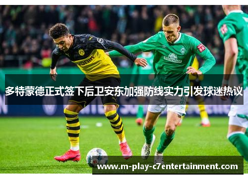 多特蒙德正式签下后卫安东加强防线实力引发球迷热议
